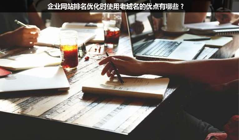 企業網站排名優化時使用老域名的優點有哪些？